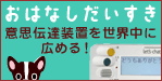 おはなしだいすきー意思伝達装置を世界中に広める！ー